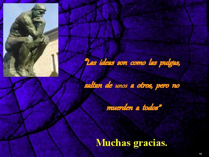 . “Las ideas son como las pulgas, saltan de unos a otros, pero no