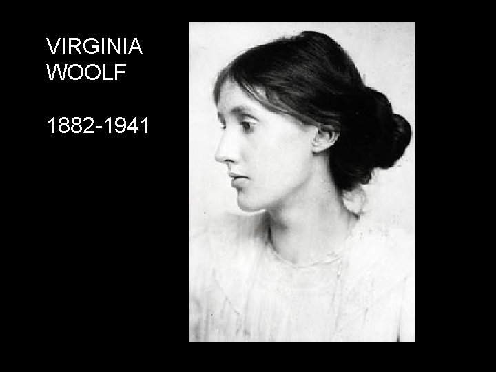 VIRGINIA WOOLF 1882 -1941 