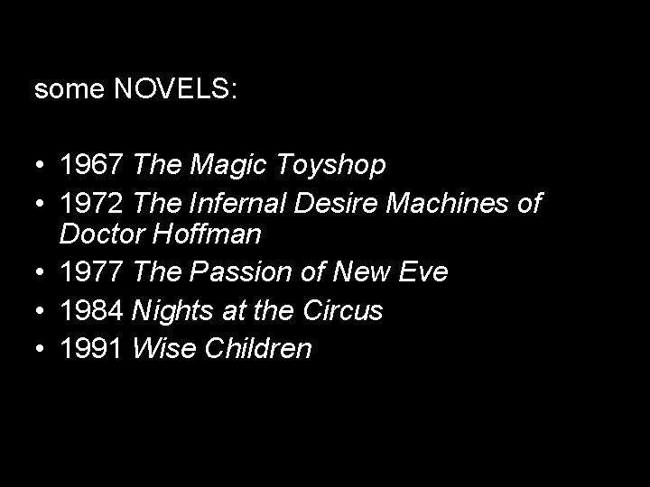 some NOVELS: • 1967 The Magic Toyshop • 1972 The Infernal Desire Machines of