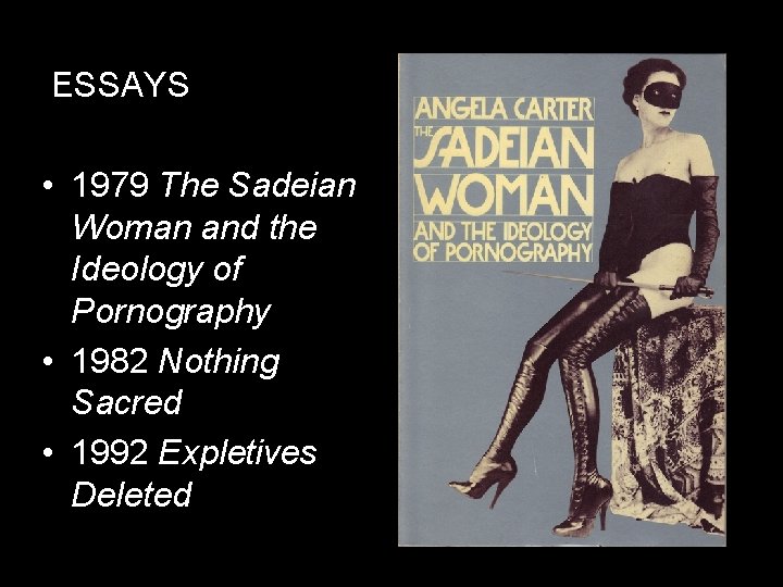  ESSAYS • 1979 The Sadeian Woman and the Ideology of Pornography • 1982