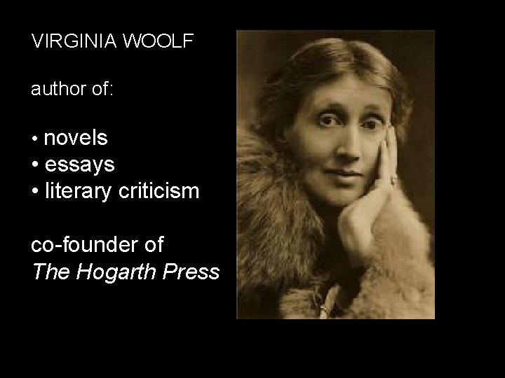 VIRGINIA WOOLF author of: • novels • essays • literary criticism co-founder of The