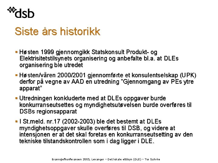 Siste års historikk § Høsten 1999 gjennomgikk Statskonsult Produkt- og Elektrisitetstilsynets organisering og anbefalte