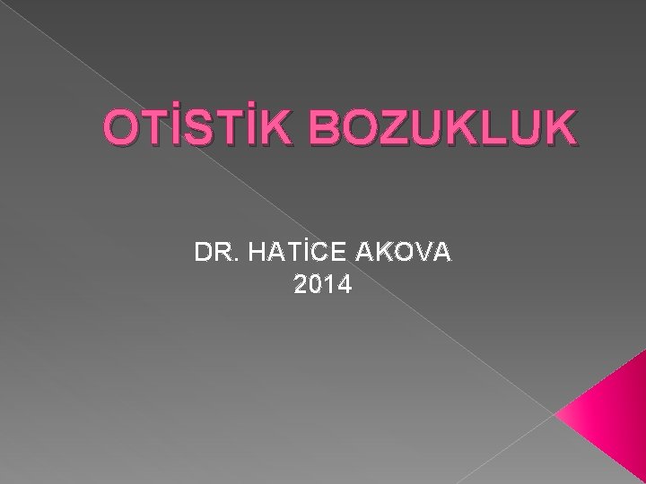 OTİSTİK BOZUKLUK DR. HATİCE AKOVA 2014 
