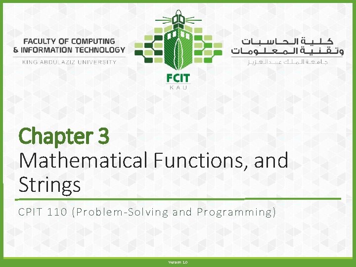 Chapter 3 Mathematical Functions, and Strings CPIT 110 (Problem-Solving and Programming) Version 1. 0