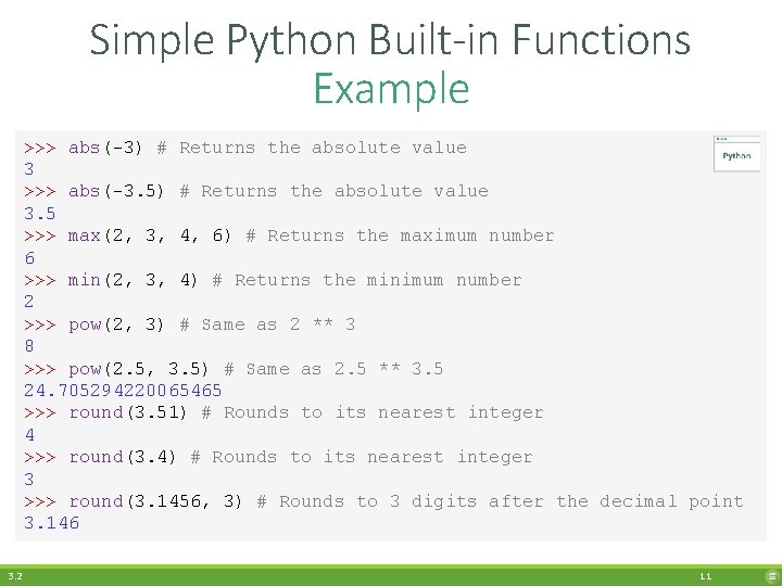 Simple Python Built-in Functions Example >>> abs(-3) # Returns the absolute value 3 >>>