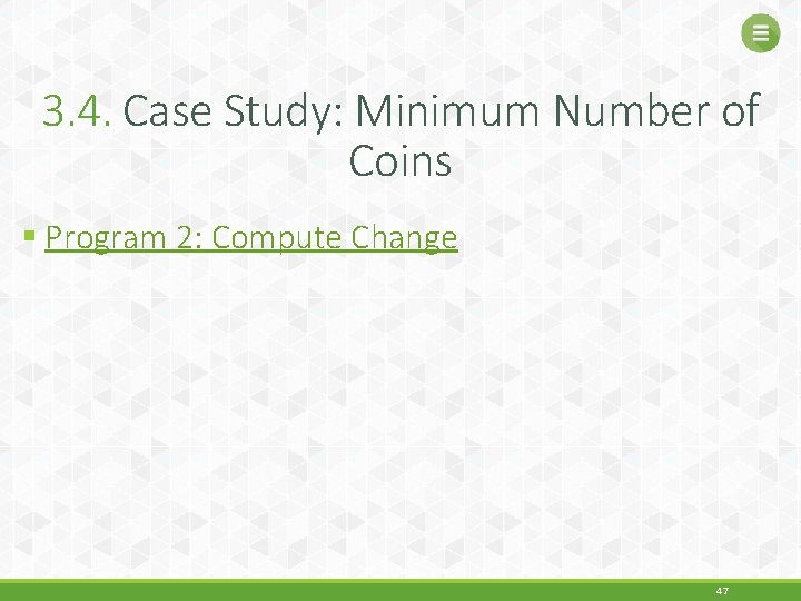 3. 4. Case Study: Minimum Number of Coins § Program 2: Compute Change 47