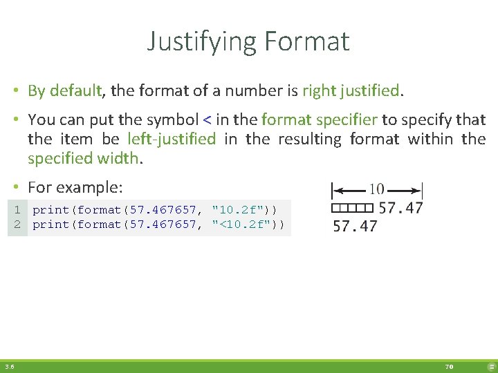 Justifying Format • By default, the format of a number is right justified. •