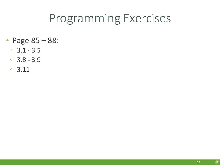 Programming Exercises • Page 85 – 88: ◦ 3. 1 - 3. 5 ◦