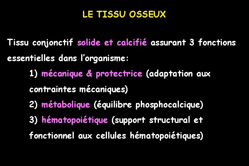 LE TISSU OSSEUX Tissu conjonctif solide et calcifié assurant 3 fonctions essentielles dans l’organisme: