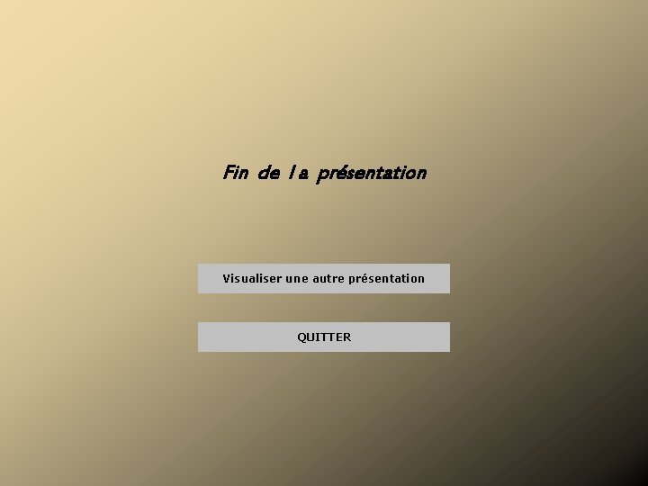 Fin de l a présentation Visualiser une autre présentation QUITTER 