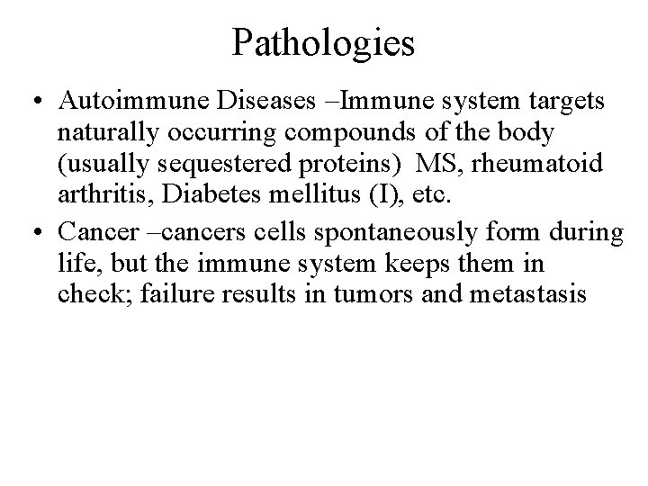 Pathologies • Autoimmune Diseases –Immune system targets naturally occurring compounds of the body (usually