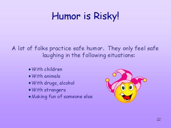 Humor is Risky! A lot of folks practice safe humor. They only feel safe Humor is Risky! A lot of folks practice safe humor. They only feel safe