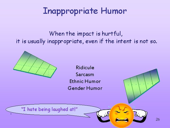 Inappropriate Humor When the impact is hurtful, it is usually inappropriate, even if the Inappropriate Humor When the impact is hurtful, it is usually inappropriate, even if the