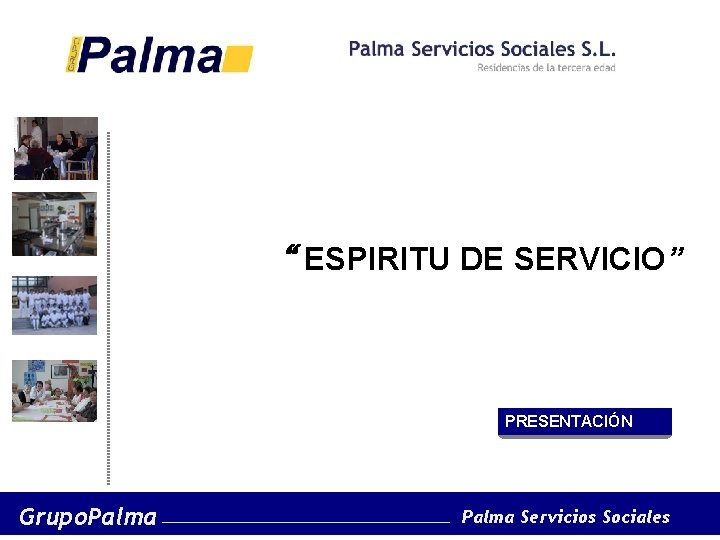 “ ESPIRITU DE SERVICIO” PRESENTACIÓN Grupo. Palma Servicios Sociales 