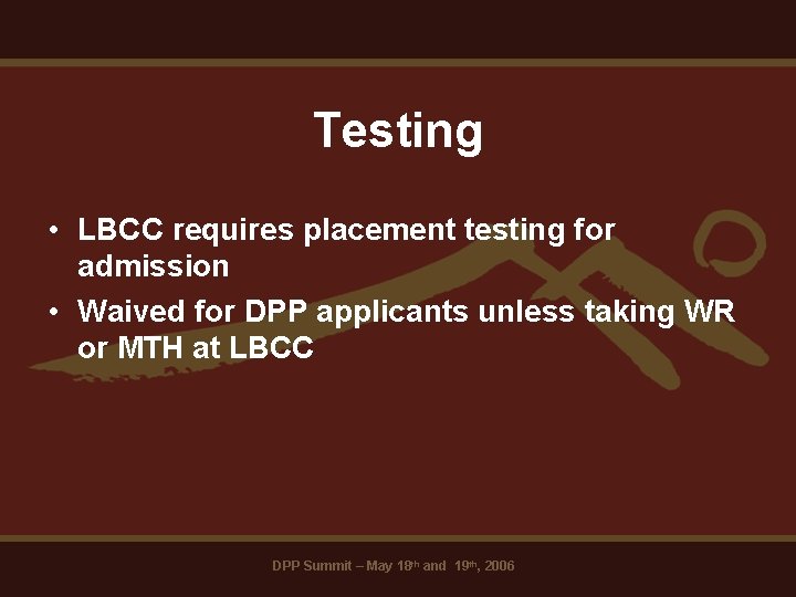 Testing • LBCC requires placement testing for admission • Waived for DPP applicants unless