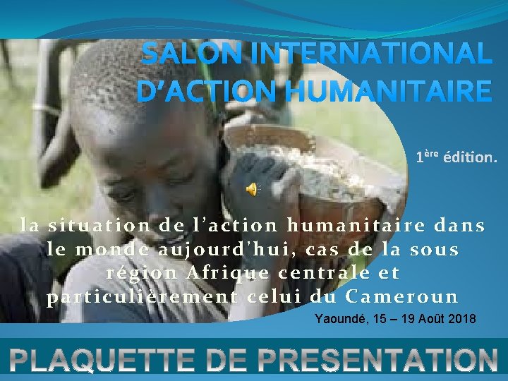 SALON INTERNATIONAL D’ACTION HUMANITAIRE 1ère édition. la situation de l’action humanitaire dans le monde