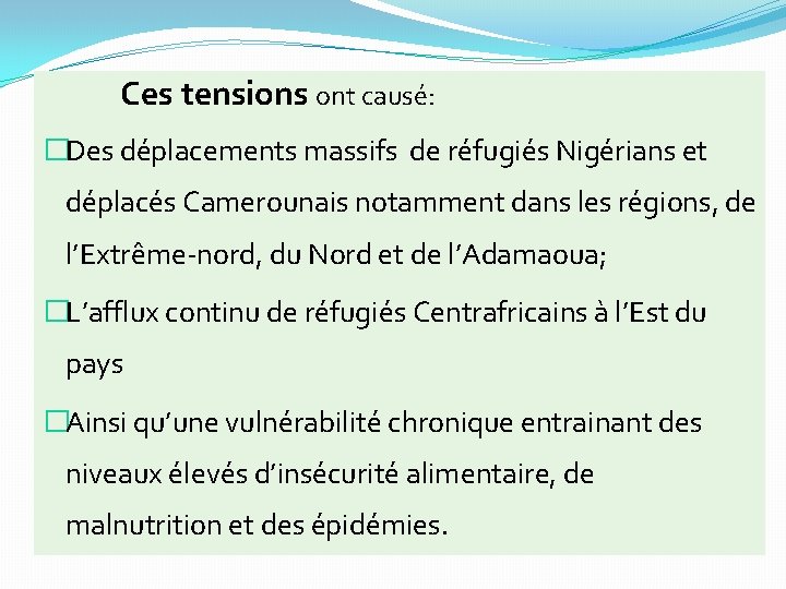 Ces tensions ont causé: �Des déplacements massifs de réfugiés Nigérians et déplacés Camerounais notamment Ces tensions ont causé: �Des déplacements massifs de réfugiés Nigérians et déplacés Camerounais notamment