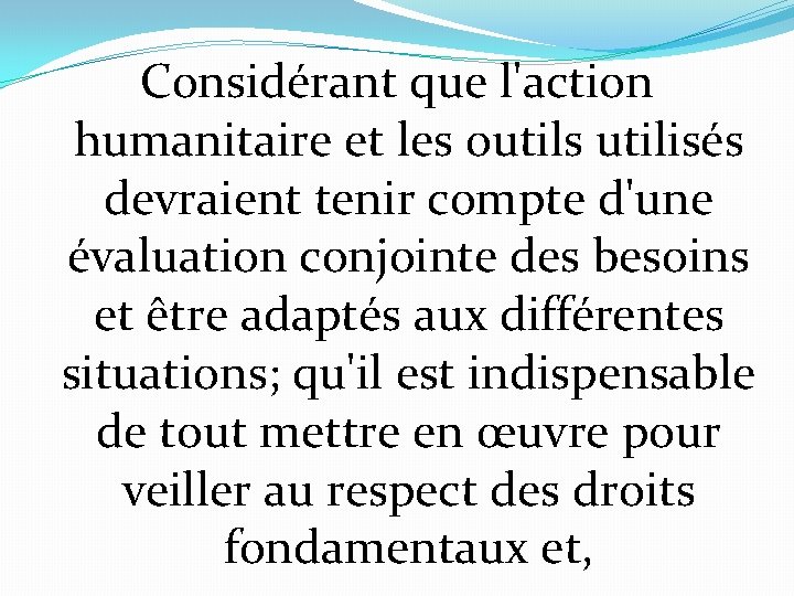 Considérant que l'action humanitaire et les outils utilisés devraient tenir compte d'une évaluation conjointe