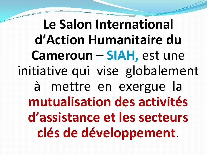 Le Salon International d’Action Humanitaire du Cameroun – SIAH, est une initiative qui vise