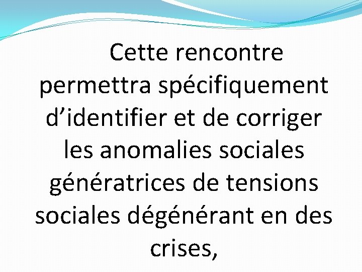 Cette rencontre permettra spécifiquement d’identifier et de corriger les anomalies sociales génératrices de tensions