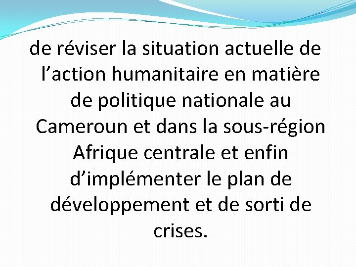 de réviser la situation actuelle de l’action humanitaire en matière de politique nationale au de réviser la situation actuelle de l’action humanitaire en matière de politique nationale au