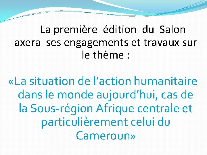 La première édition du Salon axera ses engagements et travaux sur le thème : La première édition du Salon axera ses engagements et travaux sur le thème :