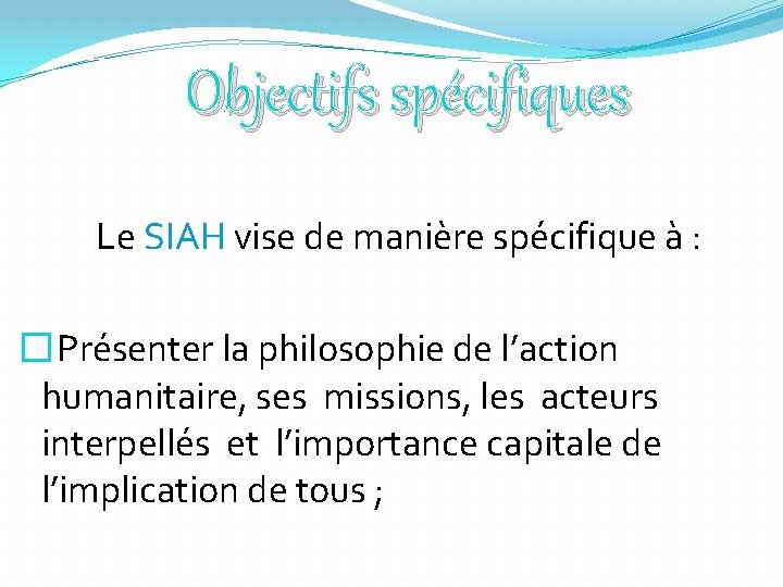 Objectifs spécifiques Le SIAH vise de manière spécifique à : � Présenter la philosophie