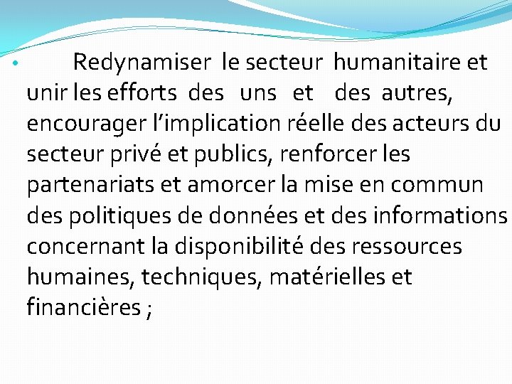 • Redynamiser le secteur humanitaire et unir les efforts des uns et des • Redynamiser le secteur humanitaire et unir les efforts des uns et des