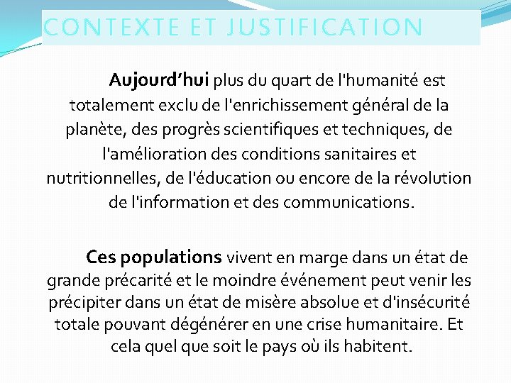 CONTEXTE ET JUSTIFICATION Aujourd’hui plus du quart de l'humanité est totalement exclu de l'enrichissement CONTEXTE ET JUSTIFICATION Aujourd’hui plus du quart de l'humanité est totalement exclu de l'enrichissement