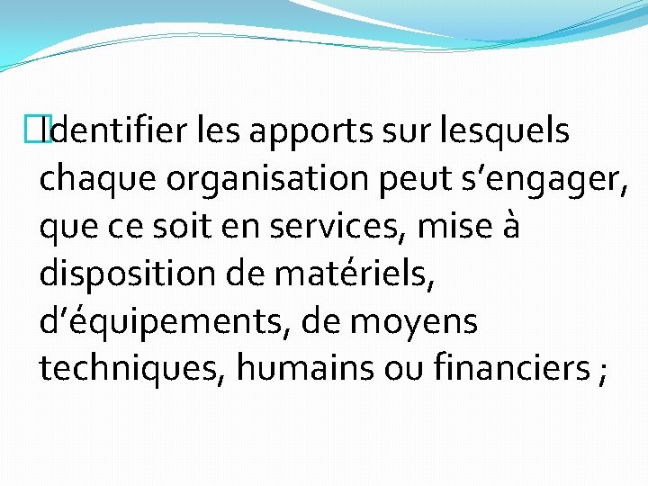 �Identifier les apports sur lesquels chaque organisation peut s’engager, que ce soit en services, �Identifier les apports sur lesquels chaque organisation peut s’engager, que ce soit en services,