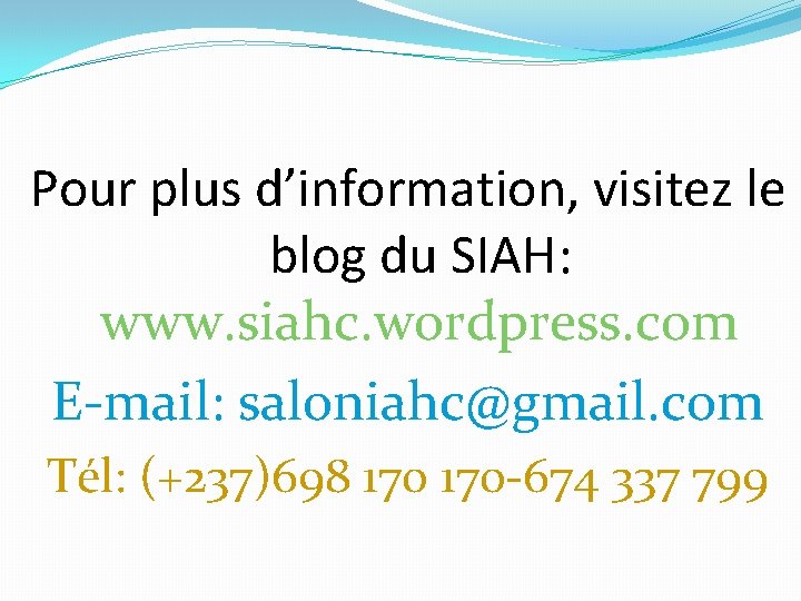 Pour plus d’information, visitez le blog du SIAH: www. siahc. wordpress. com E-mail: saloniahc@gmail.