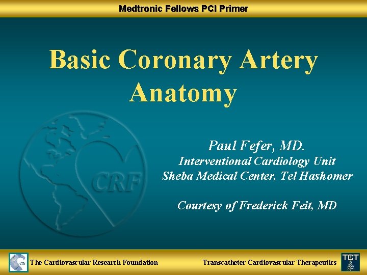 Medtronic Fellows PCI Primer Basic Coronary Artery Anatomy Paul Fefer, MD. Interventional Cardiology Unit