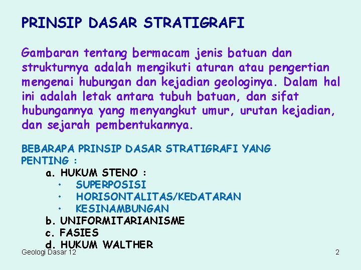 PRINSIP DASAR STRATIGRAFI Gambaran tentang bermacam jenis batuan dan strukturnya adalah mengikuti aturan atau