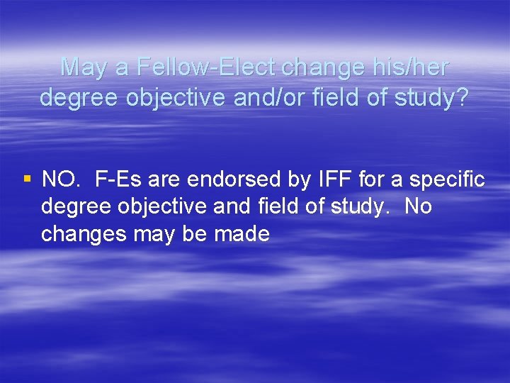 May a Fellow-Elect change his/her degree objective and/or field of study? § NO. F-Es