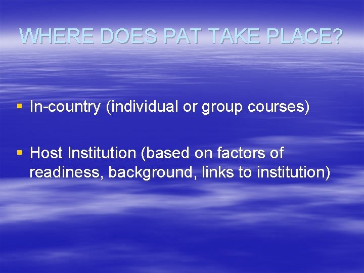WHERE DOES PAT TAKE PLACE? § In-country (individual or group courses) § Host Institution