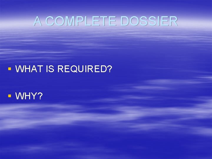 A COMPLETE DOSSIER § WHAT IS REQUIRED? § WHY? 