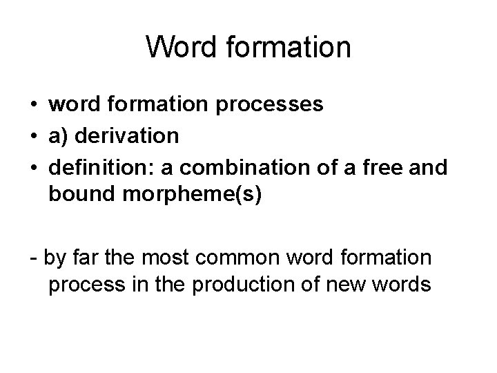 Word formation • word formation processes • a) derivation • definition: a combination of