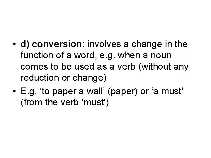  • d) conversion: involves a change in the function of a word, e.