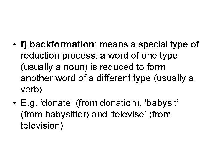  • f) backformation: means a special type of reduction process: a word of