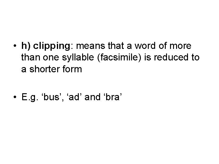  • h) clipping: means that a word of more than one syllable (facsimile)