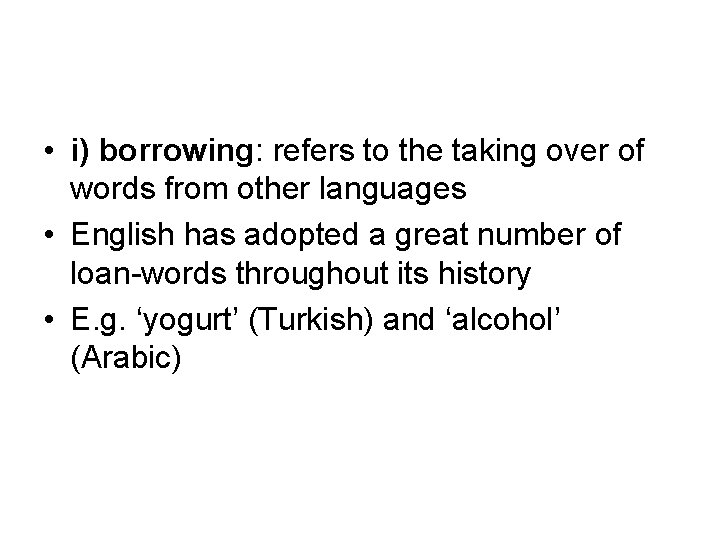  • i) borrowing: refers to the taking over of words from other languages