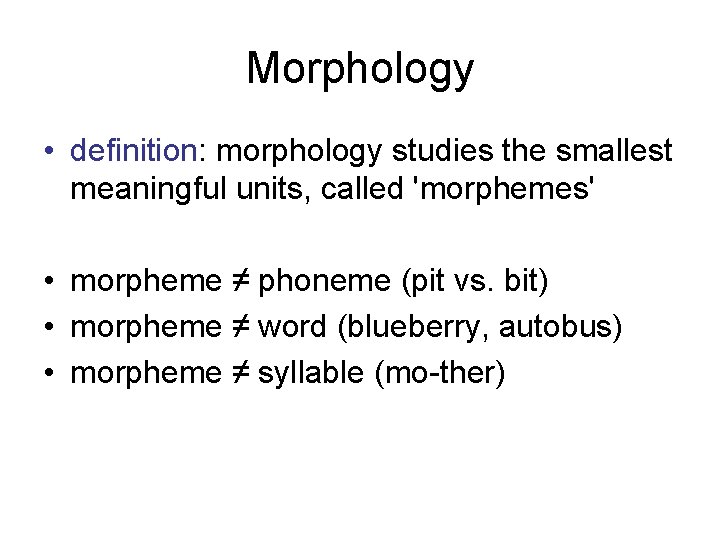 Morphology • definition: morphology studies the smallest meaningful units, called 'morphemes' • morpheme ≠