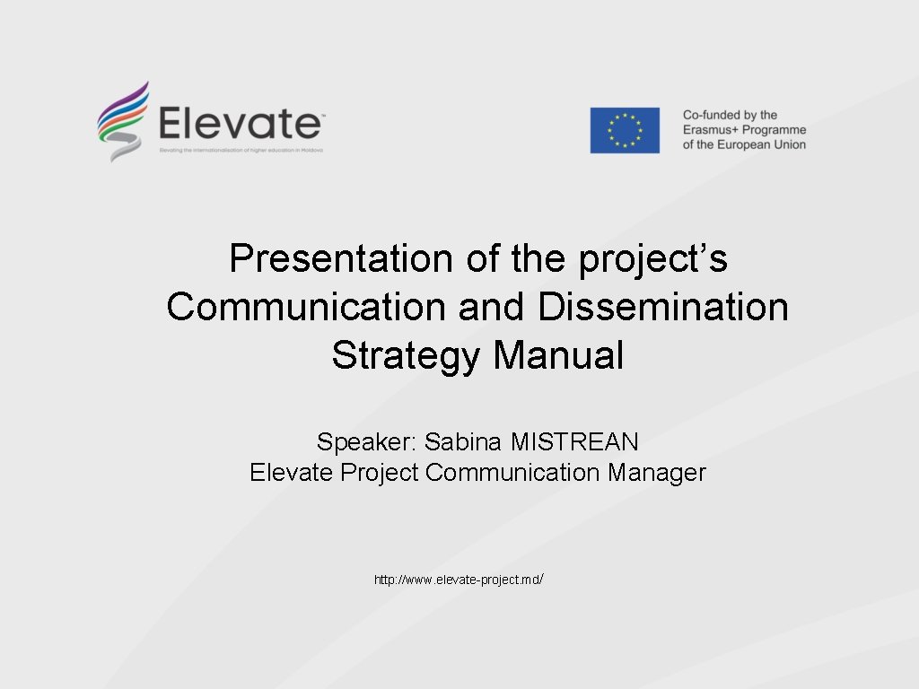 Presentation of the project’s Communication and Dissemination Strategy Manual Speaker: Sabina MISTREAN Elevate Project