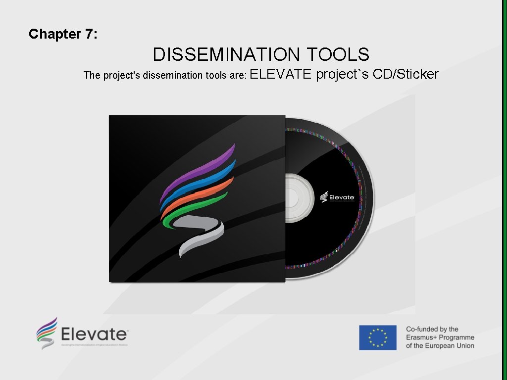 Chapter 7: DISSEMINATION TOOLS The project's dissemination tools are: ELEVATE project`s CD/Sticker 