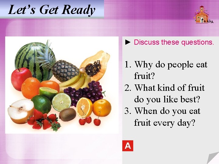 Let’s Get Ready ► Discuss these questions. 1. Why do people eat fruit? 2. Let’s Get Ready ► Discuss these questions. 1. Why do people eat fruit? 2.