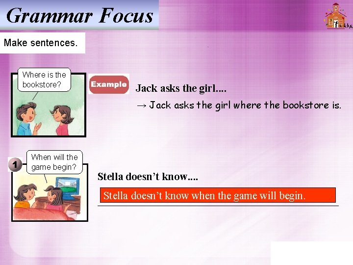 Grammar Focus Make sentences. Where is the bookstore? Jack asks the girl. . → Grammar Focus Make sentences. Where is the bookstore? Jack asks the girl. . →