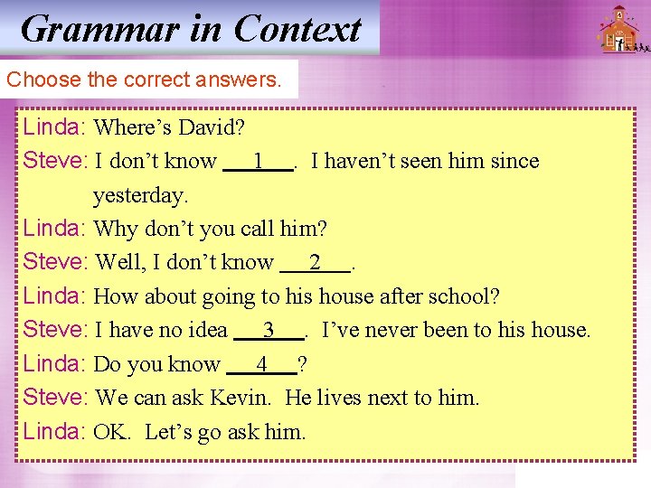 Grammar in Context Choose the correct answers. Linda: Where’s David? Steve: I don’t know Grammar in Context Choose the correct answers. Linda: Where’s David? Steve: I don’t know