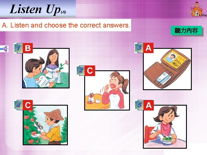 Listen Up (A) A. Listen and choose the correct answers. 聽力內容 Listen Up (A) A. Listen and choose the correct answers. 聽力內容