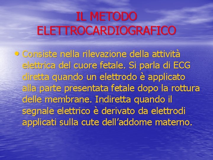 IL METODO ELETTROCARDIOGRAFICO • Consiste nella rilevazione della attività elettrica del cuore fetale. Si