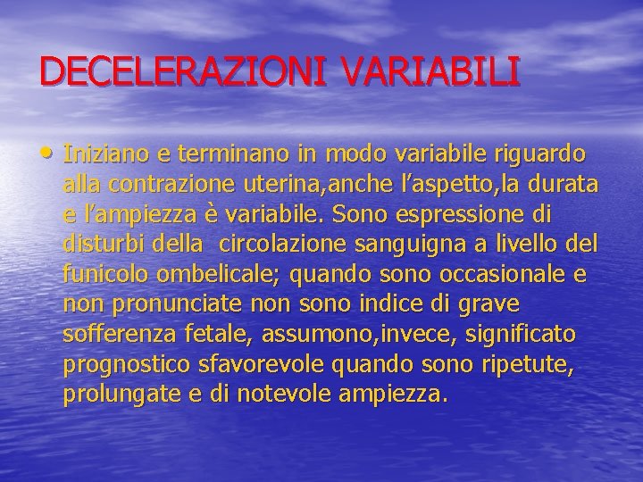 DECELERAZIONI VARIABILI • Iniziano e terminano in modo variabile riguardo alla contrazione uterina, anche